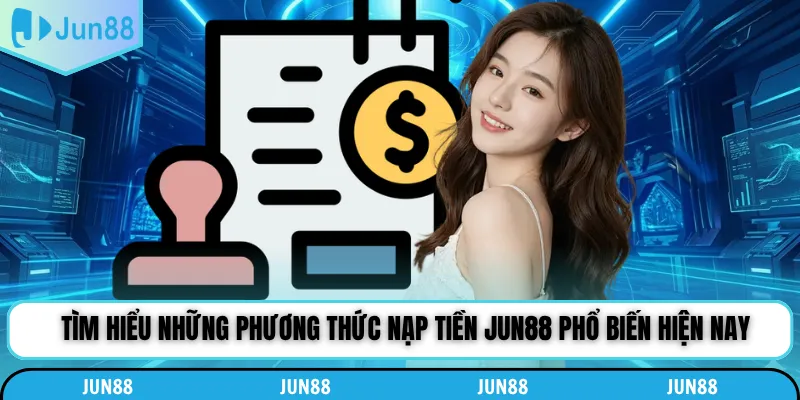 Tìm hiểu những phương thức nạp tiền Jun88 phổ biến hiện nay